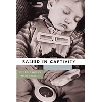 Raised in Captivity: Why Does America Fail Its Children? Raised in Captivity: Why Does America Fail Its Children? Hardcover