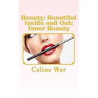 Beauty: Beautiful Inside and Out: Inner Beauty: (Makeup Guide, Tips and Advice for All Ages) Beauty: Beautiful Inside and Out: Inner Beauty: (Makeup Guide, Tips and Advice for All Ages) Paperback