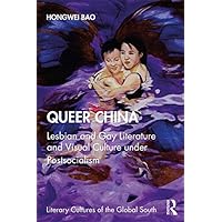 Queer China: Lesbian and Gay Literature and Visual Culture under Postsocialism (Literary Cultures of the Global South) Queer China: Lesbian and Gay Literature and Visual Culture under Postsocialism (Literary Cultures of the Global South) Kindle Hardcover Paperback