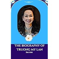 THE BIOGRAPHY OF TRUONG MY LAN: The Rise And Fall Of Truong My Lan THE BIOGRAPHY OF TRUONG MY LAN: The Rise And Fall Of Truong My Lan Kindle Hardcover Paperback