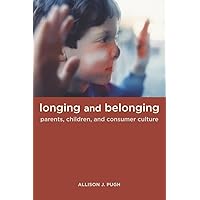 Longing and Belonging: Parents, Children, and Consumer Culture Longing and Belonging: Parents, Children, and Consumer Culture Paperback Kindle Hardcover