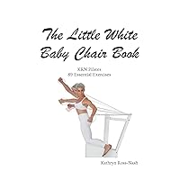 The Little White Baby Chair Book KRN Pilates 89 Essential Exercises