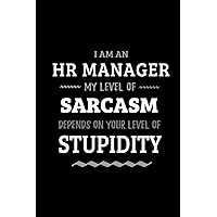 HR Manager - My Level of Sarcasm Depends On Your Level of Stupidity: Blank Lined Funny Human Resources Manager Journal Notebook Diary as a Perfect Gag ... Gift for friends, coworkers and family.