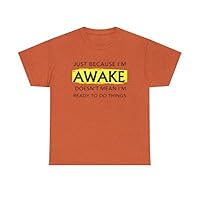 Just Because I'm Awake Doesn't Mean I'm Ready to Do Things | Unisex Heavy Cotton Tee - Multiple Sizes & Colors