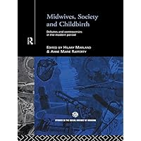 Midwives, Society and Childbirth: Debates and Controversies in the Modern Period (Routledge Studies in the Social History of Medicine) Midwives, Society and Childbirth: Debates and Controversies in the Modern Period (Routledge Studies in the Social History of Medicine) Kindle Hardcover Paperback