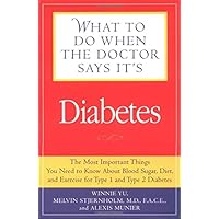 What to Do When the Doctor Says It's Diabetes: The Most important Things You Need to Know About Blood Sugar, Diet, and Exercise for Type I and Type 2 Diabetes What to Do When the Doctor Says It's Diabetes: The Most important Things You Need to Know About Blood Sugar, Diet, and Exercise for Type I and Type 2 Diabetes Paperback