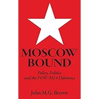 Moscow Bound: Policy, Politics and the POW/MIA Dilemma Moscow Bound: Policy, Politics and the POW/MIA Dilemma Hardcover