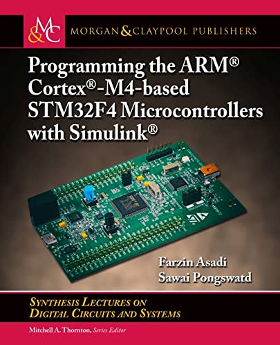 Programming the Arm(r) Cortex(r)-M4-Based Stm32f4 Microcontrollers with Simulink(r) (Synthesis Lectures on Digital Circuits and Systems)