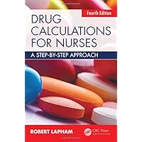Drug Calculations for Nurses: A step-by-step approach, Fourth Edition Drug Calculations for Nurses: A step-by-step approach, Fourth Edition Paperback