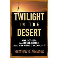 Twilight in the Desert: The Coming Saudi Oil Shock and the World Economy Twilight in the Desert: The Coming Saudi Oil Shock and the World Economy Kindle Paperback Hardcover