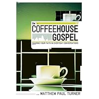 The Coffeehouse Gospel: Sharing Your Faith In Everyday Conversation The Coffeehouse Gospel: Sharing Your Faith In Everyday Conversation Paperback