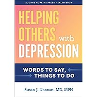 Helping Others with Depression: Words to Say, Things to Do (A Johns Hopkins Press Health Book) Helping Others with Depression: Words to Say, Things to Do (A Johns Hopkins Press Health Book) Paperback Kindle