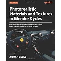 Photorealistic Materials and Textures in Blender Cycles - Fourth Edition: Create impressive production-ready projects using one of the most powerful rendering engines Photorealistic Materials and Textures in Blender Cycles - Fourth Edition: Create impressive production-ready projects using one of the most powerful rendering engines Paperback Kindle