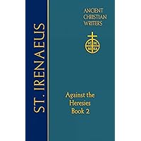 65. St. Irenaeus of Lyons: Against the Heresies (Book 2) (Ancient Christian Writers) 65. St. Irenaeus of Lyons: Against the Heresies (Book 2) (Ancient Christian Writers) Hardcover