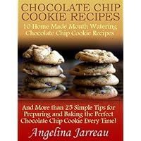 Chocolate Chip Cookie Recipes (10 Home Made Mouth Watering Chocolate Chip Cookie Recipes and More than 25 Simple Tips for Baking the Perfect Cookies!) Chocolate Chip Cookie Recipes (10 Home Made Mouth Watering Chocolate Chip Cookie Recipes and More than 25 Simple Tips for Baking the Perfect Cookies!) Kindle