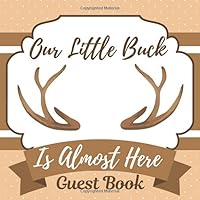 Our Little Buck Is Almost Here Guest Book : Baby Shower Guest book with Advice for Parents, Predictions and well wishes for Baby + BONUS Gift Tracker ... pages.: 120 Pages, Soft Cover, Matte Finish