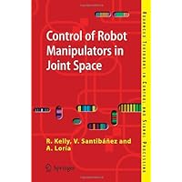 Control of Robot Manipulators in Joint Space (Advanced Textbooks in Control and Signal Processing) Control of Robot Manipulators in Joint Space (Advanced Textbooks in Control and Signal Processing) Paperback