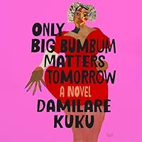 Only Big Bumbum Matters Tomorrow: A Novel Only Big Bumbum Matters Tomorrow: A Novel Audible Audiobook Hardcover Kindle Audio CD