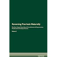 Reversing Psoriasis Naturally The Raw Vegan Plant-Based Detoxification & Regeneration Workbook for Healing Patients. Volume 2