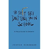 The Shit They Don't Teach You in School: A Field Guide to Growth The Shit They Don't Teach You in School: A Field Guide to Growth Paperback Audible Audiobook Kindle Hardcover