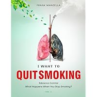 I Want To Quit Smoking: Tobacco Control | What Happens When You Stop Smoking? - Vol 1 I Want To Quit Smoking: Tobacco Control | What Happens When You Stop Smoking? - Vol 1 Paperback Kindle