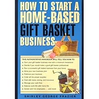 How to Start a Home-Based Gift Basket Business (Home-Based Business Series) How to Start a Home-Based Gift Basket Business (Home-Based Business Series) Paperback
