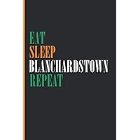 Eat, Sleep, Blanchardstown, Repeat: Personalized Notebook Jounal, 120p Lined Notebook, Personalised Blanchardstown Diary, Christmas Birthday Journal gift for Friends, Grandpa, Dad, Coworkers...