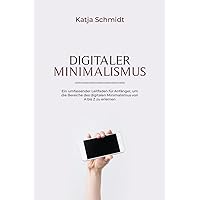 Digitaler Minimalismus: Ein umfassender Leitfaden für Anfänger, um die Bereiche des digitalen Minimalismus von A bis Z zu erlernen (German Edition)