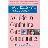 A Guide To Continuing Care Communities: Where Should I Live When I Retire? A Guide To Continuing Care Communities: Where Should I Live When I Retire? Paperback Kindle