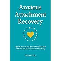 Anxious Attachment Recovery: Stop Being Insecure in Love, Overcome Relationship Anxiety, and Learn How to Communicate Your Feelings Effectively Anxious Attachment Recovery: Stop Being Insecure in Love, Overcome Relationship Anxiety, and Learn How to Communicate Your Feelings Effectively Paperback Kindle