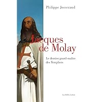Jacques de Molay: Le Dernier Grand-Maitre Des Templiers (French Edition) Jacques de Molay: Le Dernier Grand-Maitre Des Templiers (French Edition) Paperback Kindle