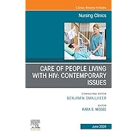 Care of People Living with HIV: Contemporary Issues, An Issue of Nursing Clinics, E-Book (The Clinics: Nursing) Care of People Living with HIV: Contemporary Issues, An Issue of Nursing Clinics, E-Book (The Clinics: Nursing) Kindle