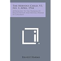 The Nervous Child, V3, No. 3, April, 1944: Approaches to the Problem of Malnutrition and Mental Disease in Children The Nervous Child, V3, No. 3, April, 1944: Approaches to the Problem of Malnutrition and Mental Disease in Children Paperback