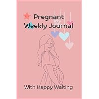 Pregnant Weekly Journal : with happy waiting.: Weekly notebook and advice for a happy and healthy pregnancy for both mom and baby
