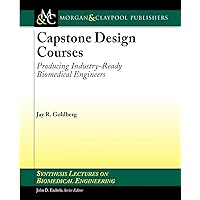 Capstone Design Courses: Producing Industry-Ready Biomedical Engineers (Synthesis Lectures on Biomedical Engineering) Capstone Design Courses: Producing Industry-Ready Biomedical Engineers (Synthesis Lectures on Biomedical Engineering) Paperback
