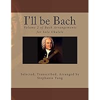 I'll be Bach: Volume 2 of Bach Arrangements for Solo Ukulele I'll be Bach: Volume 2 of Bach Arrangements for Solo Ukulele Paperback