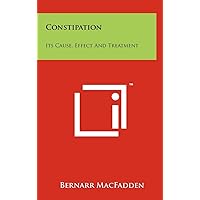 Constipation: Its Cause, Effect And Treatment Constipation: Its Cause, Effect And Treatment Hardcover Paperback