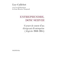 Entreprendre, donc servir: Carnet de route d'un dirigeant d'entreprise (Algérie 2010-2014) Entreprendre, donc servir: Carnet de route d'un dirigeant d'entreprise (Algérie 2010-2014) Paperback Kindle