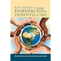 Key Issues in Evolving Dementia Care: International Theory-based Policy and Practice Key Issues in Evolving Dementia Care: International Theory-based Policy and Practice Kindle Paperback