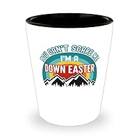 Funny Down Easter, You Can't Scare Me I'm a Down Easter Shot Glass 1.5oz