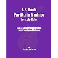 J.S. Bach Partita in A minor for Solo Flute: transcribed for the mandolin in staff notation and tablature J.S. Bach Partita in A minor for Solo Flute: transcribed for the mandolin in staff notation and tablature Paperback