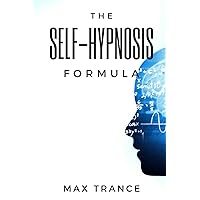 The Self-Hypnosis Formula: The Technique to Hypnotize Yourself into Hypnotic Realities, Meditation, Lucid Dreaming, Sleep and More