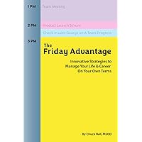 The Friday Advantage: Innovative Strategies to Manage Your Life and Career on Your Own Terms