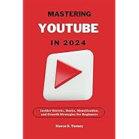 MASTERING YOUTUBE IN 2024: Insider Secrets, Hacks, Monetization, and Growth Strategies for Beginners (Profit Path: Make Money, Build Wealth, and Secure Your Future) MASTERING YOUTUBE IN 2024: Insider Secrets, Hacks, Monetization, and Growth Strategies for Beginners (Profit Path: Make Money, Build Wealth, and Secure Your Future) Kindle Paperback