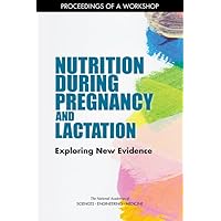 Nutrition During Pregnancy and Lactation: Exploring New Evidence: Proceedings of a Workshop Nutrition During Pregnancy and Lactation: Exploring New Evidence: Proceedings of a Workshop Paperback Kindle
