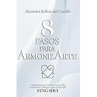 8 Pasos para ArmonizArte: Cómo alcanzar Armonía en tu Vida a través de tu Hogar según el Arte del Feng Shui (Spanish Edition) 8 Pasos para ArmonizArte: Cómo alcanzar Armonía en tu Vida a través de tu Hogar según el Arte del Feng Shui (Spanish Edition) Paperback Kindle