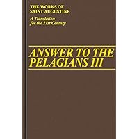 Answer to the Pelagians III (Vol. I/25) (The Works of Saint Augustine: A Translation for the 21st Century) Answer to the Pelagians III (Vol. I/25) (The Works of Saint Augustine: A Translation for the 21st Century) Hardcover