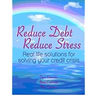 Reduce Debt, Reduce Stress: Real life solutions for solving your credit crisis
