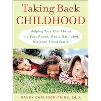Taking Back Childhood: A Proven Roadmap for Raising Confident, Creative, Compassionate Kids Taking Back Childhood: A Proven Roadmap for Raising Confident, Creative, Compassionate Kids Kindle Paperback Hardcover