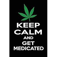 Keep Calm And Get Medicated: Funny Cannabis Gift ~ Lined Notebook
